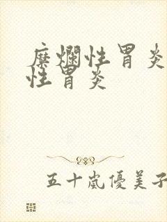 糜烂性胃炎 慢性胃炎