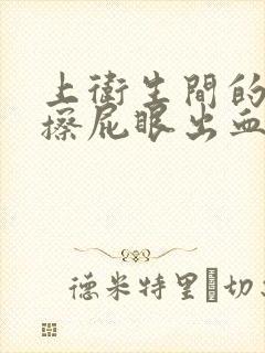 上卫生间的时候擦屁眼出血怎么回事