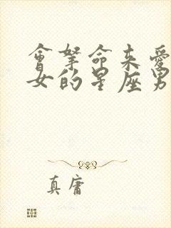 会拿命来爱白羊女的星座男