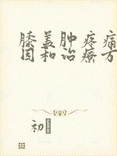 膝盖肿疼痛的原因和治疗方法