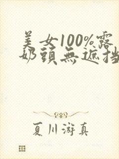 美女100%露奶头无遮挡网站封面