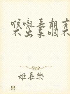 喉咙长期有痰咳不出来咽不下去怎么办