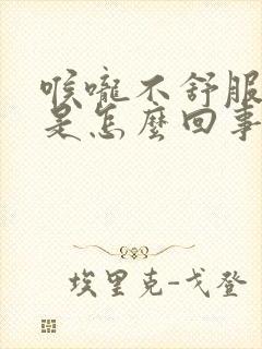 喉咙不舒服气紧是怎么回事封面