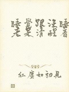 睡觉跟没睡一样老是清醒着