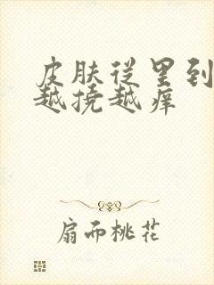 皮肤从里到外痒越挠越痒