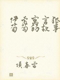 伊索寓言狐狸和葡萄的故事告诉我们什么道理