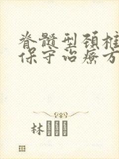 脊髓型颈椎病的保守治疗方案