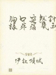 胸口突然针扎一样疼痛 几秒钟就好了