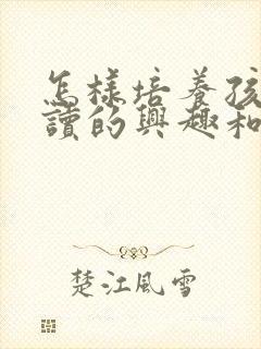 怎样培养孩子阅读的兴趣和爱好