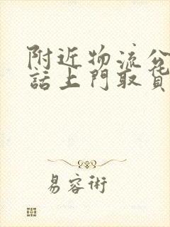 附近物流公司电话上门取货电话是多少