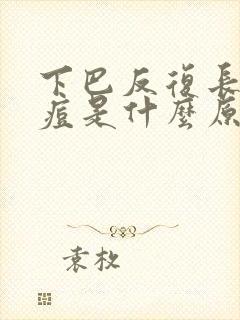 下巴反复长红痘痘是什么原因