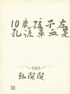 10岁孩子左鼻孔流鼻血是怎么回事