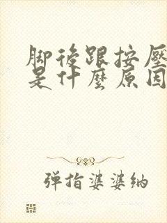 脚后跟按压酸疼是什么原因封面