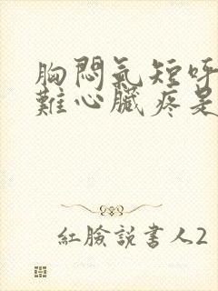 胸闷气短呼吸困难心脏疼是什么原因