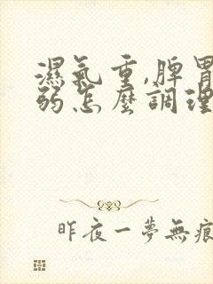 湿气重,脾胃虚弱怎么调理