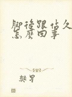 脚后跟站久了疼怎么回事