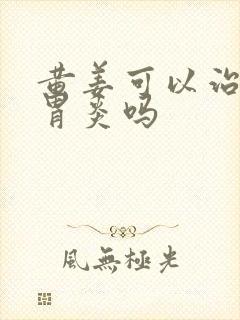 黄姜可以治慢性胃炎吗封面