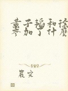 黄子韬和徐艺洋参加了什么节目