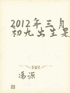 2012年三月初九出生是什么命封面