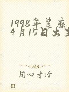 1998年农历4月15日出生是什么命
