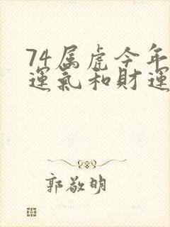 74属虎今年的运气和财运怎么样