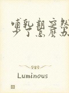 哺乳期突然间奶少了怎么办