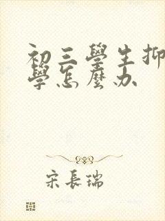 初三学生抑郁厌学怎么办