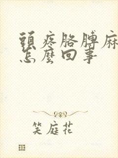 头疼胳膊麻腿麻怎么回事