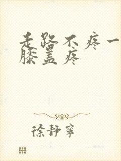 走路不疼一跪着膝盖疼