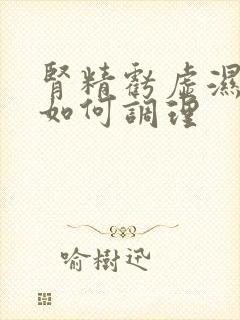 肾精亏虚湿气重如何调理