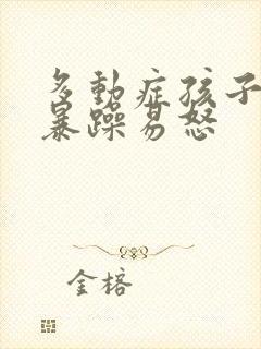 多动症孩子脾气暴躁易怒