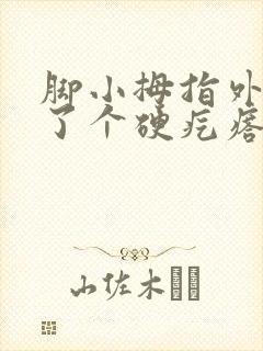 脚小拇指外侧长了个硬疙瘩像茧走路疼