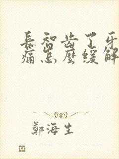 长智齿了牙龈肿痛怎么缓解