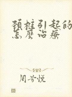 颈椎引起的麻木怎么治疗