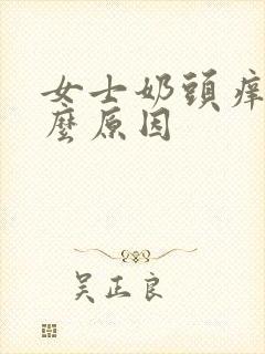 女士奶头痒是什么原因