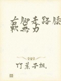 右脚走路膝盖发软无力