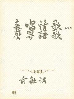 来唱情歌…是什么粤语歌