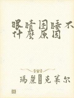 眼睛困睡不着是什么原因