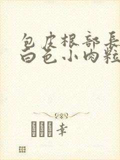 包皮根部长了个白色小肉粒