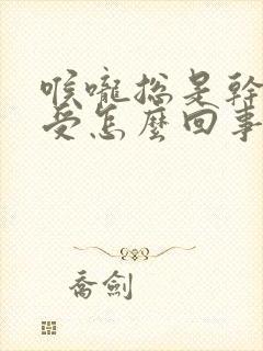 喉咙总是干的难受怎么回事