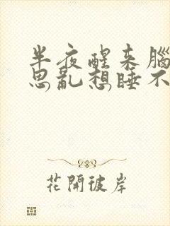 半夜醒来脑子胡思乱想睡不着