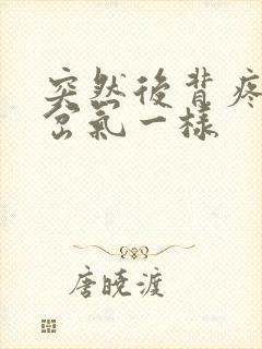 突然后背疼痛像岔气一样