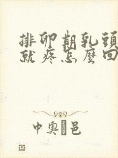 排卵期乳头一碰就疼怎么回事