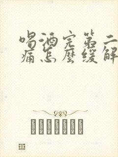 喝酒完第二天头痛怎么缓解