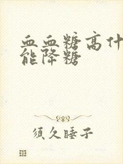 血血糖高什么好能降糖