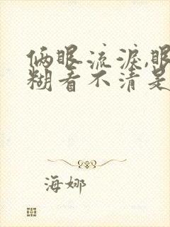 俩眼流泪,眼模糊看不清是怎么回事