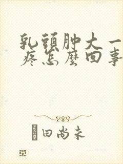 乳头肿大一碰就疼怎么回事封面