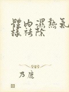 体内湿热气重怎样祛除