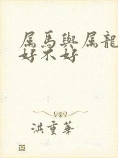 属马与属龙婚配好不好