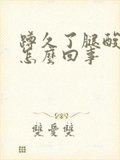 蹲久了腿酸疼是怎么回事